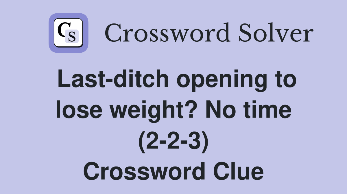 Lastditch opening to lose weight? No time (223) Crossword Clue